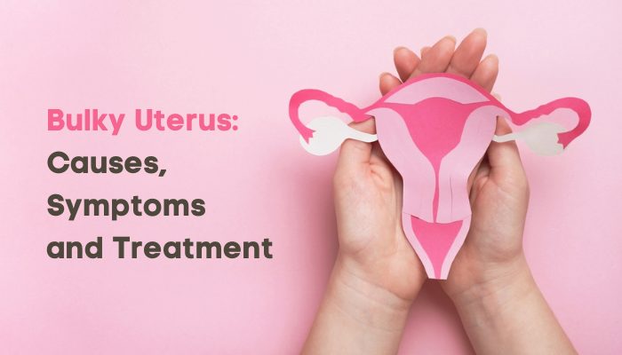 Bulky Uterus: Causes, Symptoms and Treatment Options
